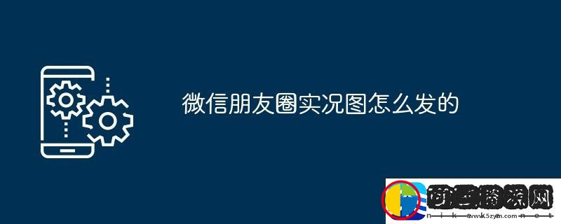 微信朋友圈实况图怎么发的